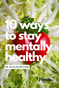 10 tips to stay mentally healthy in quarantine. For more wellness, visit www.vegansbaby.com